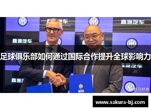 足球俱乐部如何通过国际合作提升全球影响力